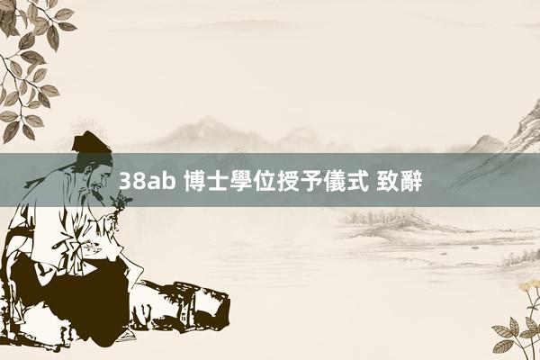 38ab 博士學位授予儀式 致辭